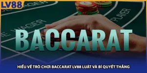 Hiểu Về Trò Chơi Baccarat LV88 - Nắm Luật Và Bí Quyết Thắng