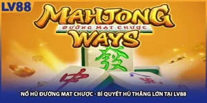 Nổ Hũ Đường Mạt Chược - Bí Quyết Hũ Thắng Lớn Tại Lv88