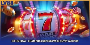 Nổ Hũ Ixtal - Khám Phá Luật LV88 Và Bí Quyết Jackpot