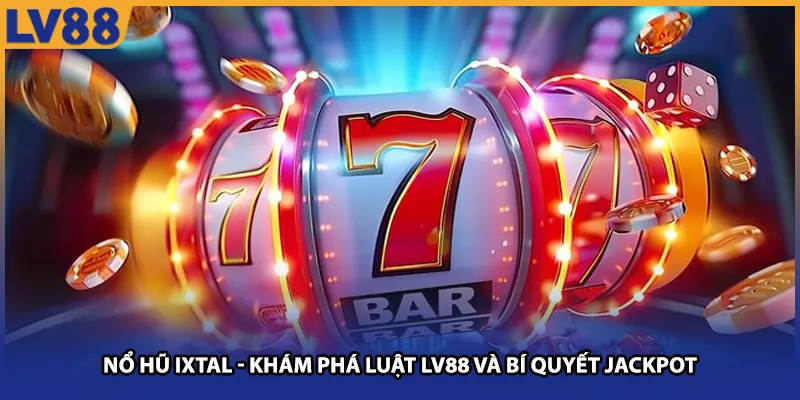 Nổ Hũ Ixtal - Khám Phá Luật LV88 Và Bí Quyết Jackpot